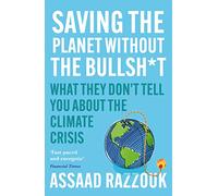 Saving the Planet Without the Bullsh*t: What They Don’t Tell You About the Climate Crisis