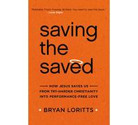 Saving the Saved: How Jesus Saves Us from Try-Harder Christianity into Performance-Free Love