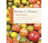 Saving the Season: A Cook's Guide to Home Canning, Pickling, and Preserving: A Cook's Guide to Home Canning, Pickling, and Preserving: A Cookbook