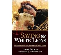 Saving the White Lions: One Woman's Battle for Africa's Most Sacred Animal