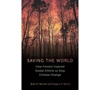 Saving the World : How Forests Inspired Global Efforts to Stop Climate Change from 1770 to the Present