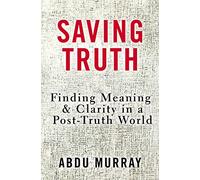 Saving Truth: Finding Meaning and Clarity in a Post-Truth World