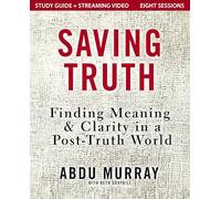 Saving Truth Study Guide plus Streaming Video: Finding Meaning and Clarity in a Post-Truth World