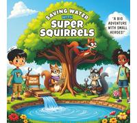Saving Water with Super Squirrels: A Fun Eco-Adventure Teaching Kids How to Save Water, with Coloring Pages & Real-World Water Tips for Kids