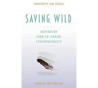 Saving Wild: Inspiration From 50 Leading Conservationists