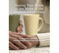 Saving Your Home in the Midst of the Student Loan Crisis: A Comprehensive Guide to Housing Stability and Financial Recovery