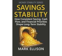 Savings Stability: How Consistent Saving, Cash Flow, and Financial Priorities Shape Long-Term Stability (Money Stability Series)