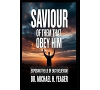 SAVIOUR OF THEM THAT OBEY HIM: Exposing the Lie of Easy Believism