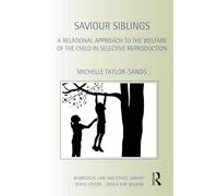 Saviour Siblings: A Relational Approach to the Welfare of the Child in Selective Reproduction (Biomedical Law and Ethics Library)