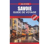 SAVOIE Guide de voyage 2026: Lacs, montagnes et aventures à la campagne française