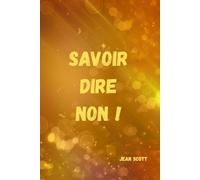 Savoir dire NON: Liberez vous du poids du oui permanent