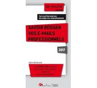 SAVOIR RÉDIGER VOS E-MAILS PROFESSIONNELS 2017 - 4ÈME ÉDITION: LES POINTS CLÉS POUR QUE VOS E-MAILS PROFESSIONNELS SOIENT LUS PAR VOS DESTINATA