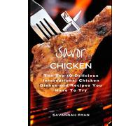 Savor Chicken: The Top 10 Delicious International Chicken Dishes and Recipes You Have To Try (Flavors of the World: The Ultimate International Cookbook Series)