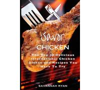 Savor Chicken: The Top 10 Delicious International Chicken Dishes and Recipes You Have To Try (Flavors of the World: The Ultimate International Cookbook Series)