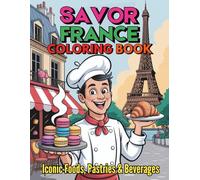 Savor France Coloring Book With Iconic Foods Pastries and Beverages: 100 Delightful Pages of Gourmet Dishes Decadent Desserts and Fine Drinks For Kids Adults