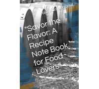 "Savor the Flavor: A Recipe Note Book for Food Lovers": "Capture Your Culinary Creations in Style with this Beautifully Designed Recipe Journal"