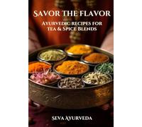 Savor The Flavor: Ayurvedic Recipes for Spice & Tea Blends