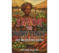 Savor the Ivory Coast: Easy and Delicious Recipes (Exotic Cookbooks)