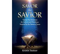 Savor the Savior: Twenty-Five Devotions for Advent and Christmas Inspired by the Names of Jesus