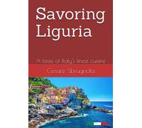 Savoring Liguria: A taste of Italy's finest cuisine