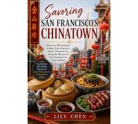 Savoring San Francisco's Chinatown: Discover 60 authentic recipes from America's oldest Chinatown to bring the flavors of San Francisco to your kitchen. (Regional American Classics)