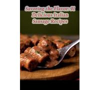 Savoring the Flavor: 91 Delicious Italian Sausage Recipes