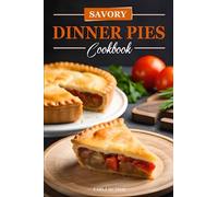 Savory Dinner Pies Cookbook: Easy And Tasty Recipes For Savory Dinner Pies From Around The World