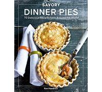 Savory Dinner Pies: More than 80 Delicious Recipes from Around the World