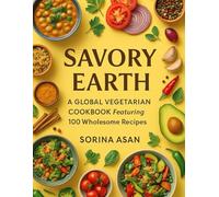 Savory Earth, A Global Vegetarian Cookbook Featuring 100 Wholesome Recipes (Global Kitchen Series)