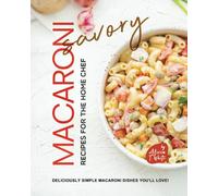 Savory Macaroni Recipes for the Home Chef: Deliciously Simple Macaroni Dishes You'll Love!