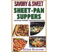 Savory & Sweet Sheet-Pan Suppers: Minimal Effort, Maximum Flavor