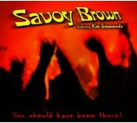 SAVOY BROWN/KIM SIMMONDS: YOU SHOULD HAVE BEEN THERE - CD