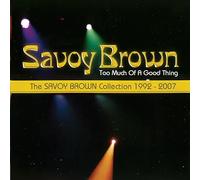 SAVOY BROWN - TOO MUCH OF A GOOD THING: SAVOY BROWN COLLECTION 1992-2007