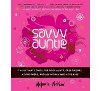 Savvy Auntie: The Ultimate Guide for Cool Aunts, Great-Aunts, Godmothers, and All Women Who Love Kids