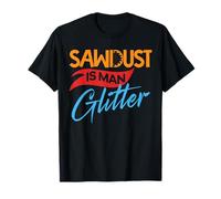 Saw Dustt is Man Glitterr Woodworkers & Carpenters T-Shirt