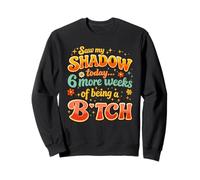 Saw My Shadow Today 6 More Weeks Of Being A B1tch Sweatshirt