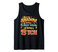 Saw My Shadow Today 6 More Weeks of Being A B1tch Tank Top