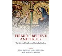 Firmly I Believe and Truly: The Spiritual Tradition of Catholic England by ...