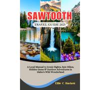 Sawtooth Travel Guide 2025: A Local Manual to Iconic Sights, Epic Hikes, Hidden Gems & Outdoor Adventures in Idaho's Wild Wonderland