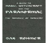Sax Rohmer A Guide to Magic, Witchcraft & the Paranormal: The Romance of Sax Rohmer Multicolor
