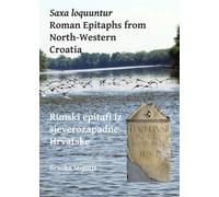 Saxa loquuntur: Roman Epitaphs from North-Western Croatia : Rimski epitafi iz sjeverozapadne Hrvatske