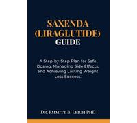 Saxenda (Liraglutide) Guide: A Step-by-Step Plan for Safe Dosing, Managing Side Effects, and Achieving Lasting Weight Loss Success. (Ultimate Guide to Safe and Effective Medication Mastery)