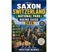 Saxon Switzerland National Park HIKING GUIDE 2026: The Complete Hiker’s Handbook to Scenic Trails, Bastei Bridge Adventures, Hidden Paths, Route ... Tips, and Unforgettable Outdoor Experiences