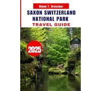 SAXON SWITZERLAND NATIONAL PARK TRAVEL GUIDE 2025: Plan Your Perfect Trip to Germany’s Picturesque Natural Reserve