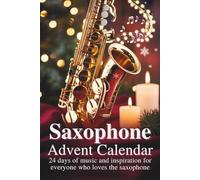 Saxophone Advent Calendar: 24 days of music and inspiration for everyone who loves the saxophone