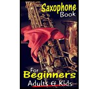 Saxophone Book For Beginners Adults And Kids: Book Explaining How To Learn Saxophone Very Smart Method For Beginners