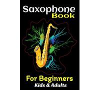 Saxophone Book For Beginners Kids And Adults: Teach YourSelf, Without Teacher, No School, Very Fast Method, Only For Saxophone Lovers