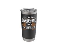 Saxophone I Play The Saxophone Because I Like It Not Because Stainless Steel Insulated Tumbler