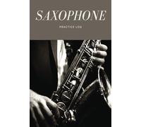 Saxophone Practice Log: The musicians practice journal log for tracking practice progress