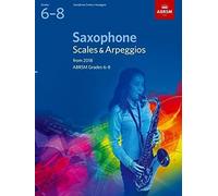 Saxophone Scales & Arpeggios, ABRSM Grades 6-8: from 2018 (ABRSM Scales & Arpeggios)